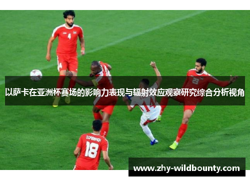 以萨卡在亚洲杯赛场的影响力表现与辐射效应观察研究综合分析视角