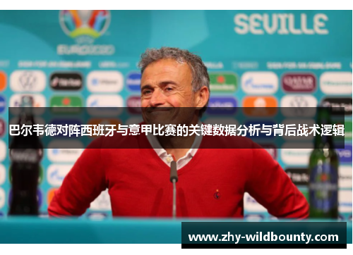 巴尔韦德对阵西班牙与意甲比赛的关键数据分析与背后战术逻辑 巴尔韦德对阵西班牙与意甲比赛的关键数据分析与背后战术逻辑